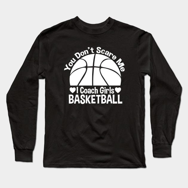 You Don't Scare Me I Coach Girls Basketball - Coaches Gifts Long Sleeve T-Shirt by zerouss